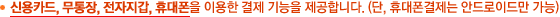 신용카드, 무통장, 전자지갑, 휴대폰을 이용한 결제 기능을 제공합니다.(단, 휴대폰결제는 안드로이드만 가능)